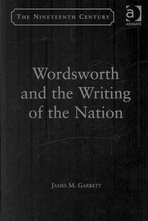 Wordsworth and the Writing of the Nation de James M. Garrett