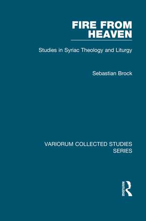 Fire from Heaven: Studies in Syriac Theology and Liturgy de Sebastian Brock