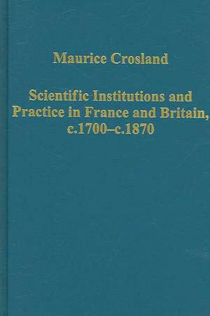 Scientific Institutions and Practice in France and Britain, c.1700–c.1870 de Maurice Crosland