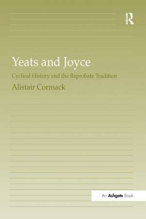 Yeats and Joyce: Cyclical History and the Reprobate Tradition de Alistair Cormack