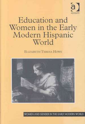 Education and Women in the Early Modern Hispanic World de Elizabeth Teresa Howe