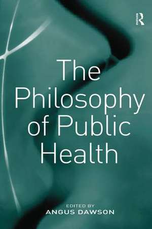 The Philosophy of Public Health de Angus Dawson