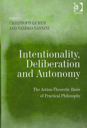 Intentionality, Deliberation and Autonomy: The Action-Theoretic Basis of Practical Philosophy de Sandro Nannini