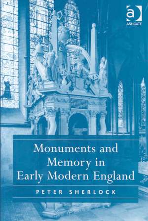 Monuments and Memory in Early Modern England de Peter Sherlock