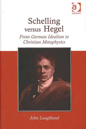 Schelling versus Hegel: From German Idealism to Christian Metaphysics de John Laughland
