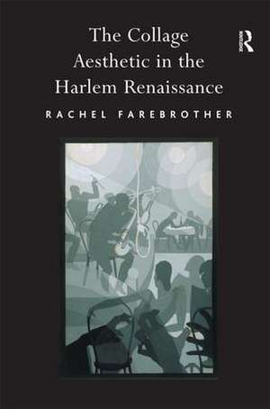 The Collage Aesthetic in the Harlem Renaissance de Rachel Farebrother