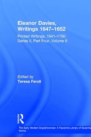 Eleanor Davies, Writings 1647–1652: Printed Writings, 1641–1700: Series II, Part Four, Volume 6 de Teresa Feroli