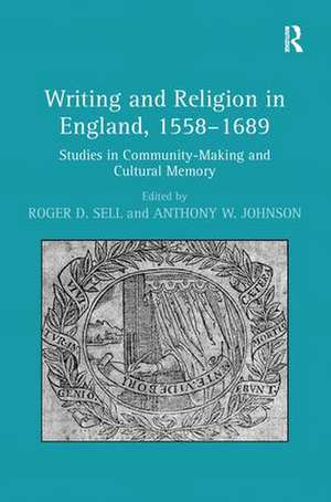 Writing and Religion in England, 1558-1689: Studies in Community-Making and Cultural Memory de Anthony W. Johnson