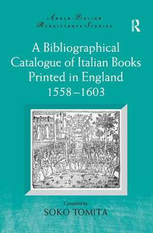 A Bibliographical Catalogue of Italian Books Printed in England 1558–1603 de Soko Tomita