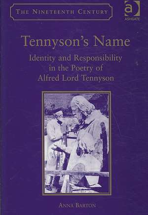 Tennyson's Name: Identity and Responsibility in the Poetry of Alfred Lord Tennyson de Anna Barton