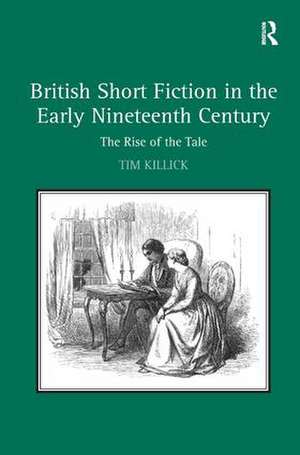 British Short Fiction in the Early Nineteenth Century: The Rise of the Tale de Tim Killick