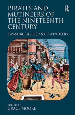 Pirates and Mutineers of the Nineteenth Century: Swashbucklers and Swindlers de Grace Moore