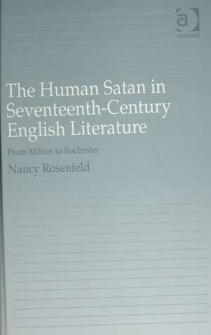 The Human Satan in Seventeenth-Century English Literature: From Milton to Rochester de Nancy Rosenfeld