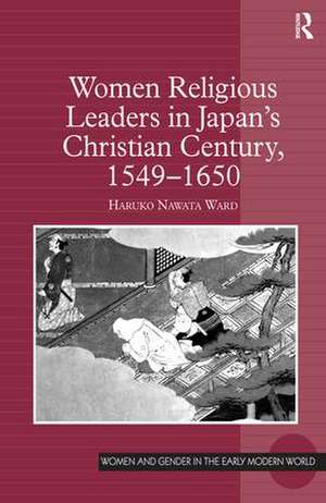 Women Religious Leaders in Japan's Christian Century, 1549-1650 de Haruko Nawata Ward