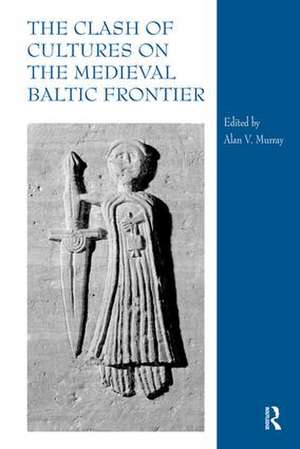 The Clash of Cultures on the Medieval Baltic Frontier de Alan V. Murray