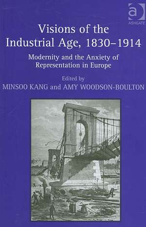 Visions of the Industrial Age, 1830–1914: Modernity and the Anxiety of Representation in Europe de Minsoo Kang