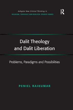 Dalit Theology and Dalit Liberation: Problems, Paradigms and Possibilities de Peniel Rajkumar