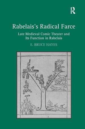 Rabelais's Radical Farce: Late Medieval Comic Theater and Its Function in Rabelais de E. Bruce Hayes