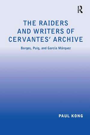 The Raiders and Writers of Cervantes' Archive: Borges, Puig, and García Márquez de Paul Kong