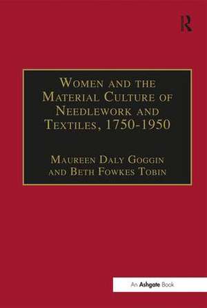 Women and the Material Culture of Needlework and Textiles, 1750–1950 de Maureen Daly Goggin