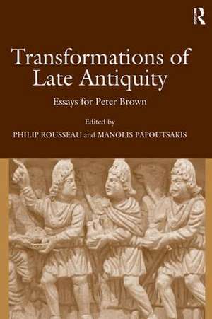 Transformations of Late Antiquity: Essays for Peter Brown de Manolis Papoutsakis