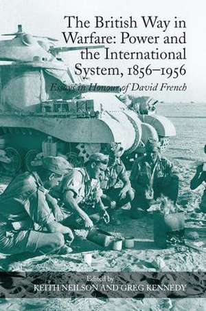 The British Way in Warfare: Power and the International System, 1856–1956: Essays in Honour of David French de Keith Neilson