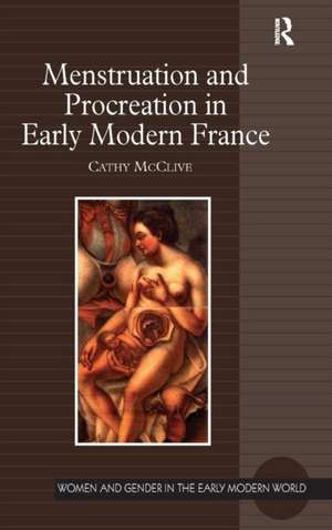 Menstruation and Procreation in Early Modern France de Cathy McClive