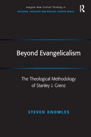 Beyond Evangelicalism: The Theological Methodology of Stanley J. Grenz de Steven Knowles