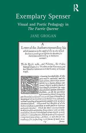 Exemplary Spenser: Visual and Poetic Pedagogy in The Faerie Queene de Jane Grogan