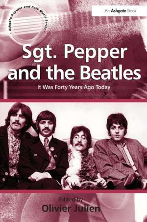 Sgt. Pepper and the Beatles: It Was Forty Years Ago Today de Olivier Julien