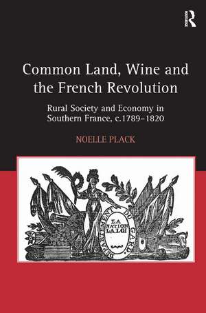 Common Land, Wine and the French Revolution: Rural Society and Economy in Southern France, c.1789–1820 de Noelle Plack