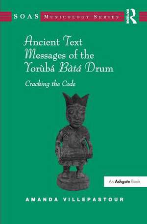 Ancient Text Messages of the Yoruba Bata Drum: Cracking the Code de Amanda Villepastour