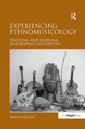 Experiencing Ethnomusicology: Teaching and Learning in European Universities de Simone Krüger