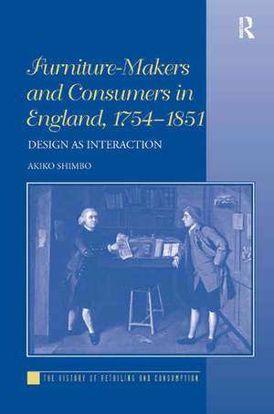 Furniture-Makers and Consumers in England, 1754–1851: Design as Interaction de Akiko Shimbo