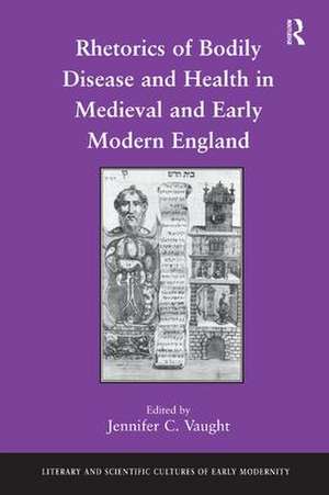 Rhetorics of Bodily Disease and Health in Medieval and Early Modern England de Jennifer C. Vaught