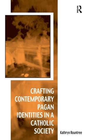 Crafting Contemporary Pagan Identities in a Catholic Society de Kathryn Rountree