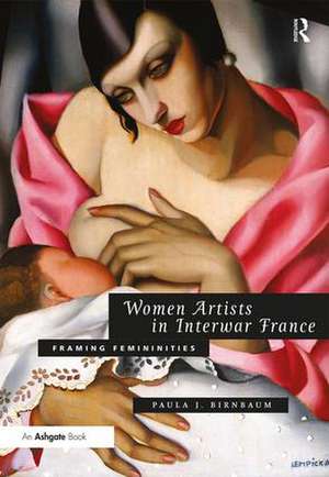 Women Artists in Interwar France: Framing Femininities de Paula J. Birnbaum