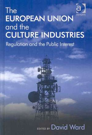 The European Union and the Culture Industries: Regulation and the Public Interest de David Ward