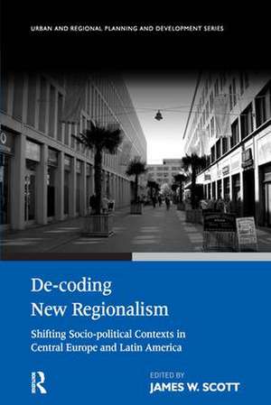 De-coding New Regionalism: Shifting Socio-political Contexts in Central Europe and Latin America de James W. Scott