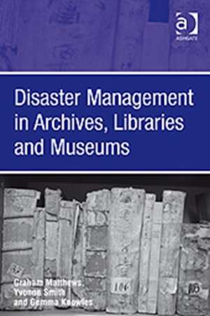 Disaster Management in Archives, Libraries and Museums de Graham Matthews