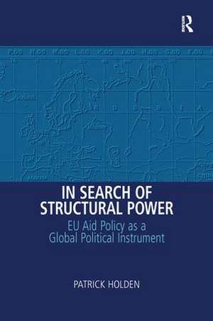 In Search of Structural Power: EU Aid Policy as a Global Political Instrument de Patrick Holden