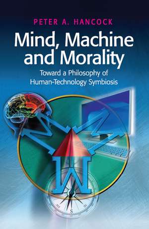 Mind, Machine and Morality: Toward a Philosophy of Human-Technology Symbiosis de Peter A. Hancock