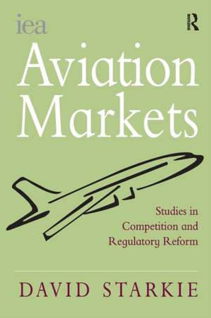 Aviation Markets: Studies in Competition and Regulatory Reform de David Starkie