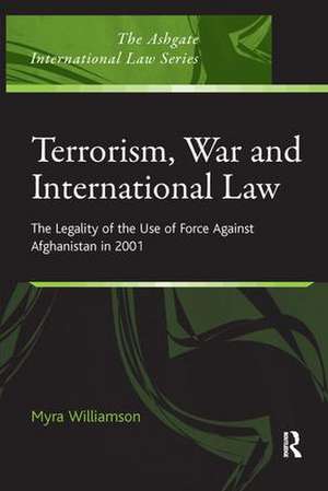 Terrorism, War and International Law: The Legality of the Use of Force Against Afghanistan in 2001 de Myra Williamson