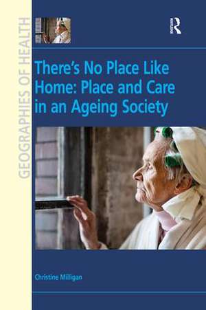 There's No Place Like Home: Place and Care in an Ageing Society de Christine Milligan