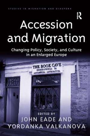 Accession and Migration: Changing Policy, Society, and Culture in an Enlarged Europe de Yordanka Valkanova