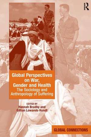 Global Perspectives on War, Gender and Health: The Sociology and Anthropology of Suffering de Hannah Bradby