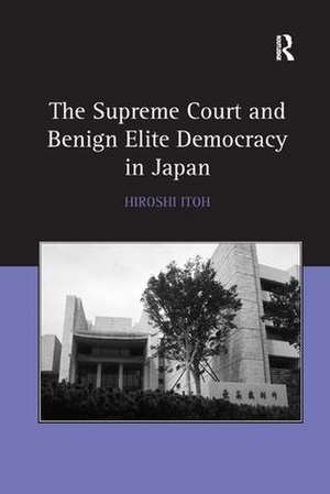 The Supreme Court and Benign Elite Democracy in Japan de Hiroshi Itoh