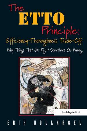 The ETTO Principle: Efficiency-Thoroughness Trade-Off: Why Things That Go Right Sometimes Go Wrong de Erik Hollnagel