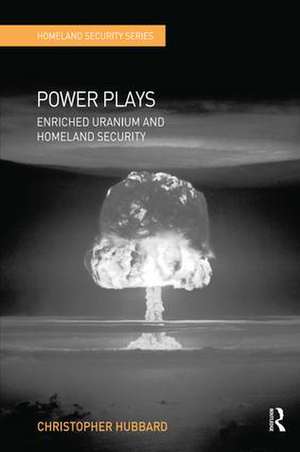 Power Plays: Enriched Uranium and Homeland Security de Christopher Hubbard